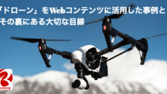 ドローンをWebコンテンツに活用した事例と、裏にある大切な目線