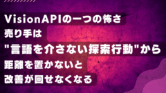 VisionAPIの一つの怖さ、売り手は言語を介さない探索行動から距離を置かないと改善が回せなくなる