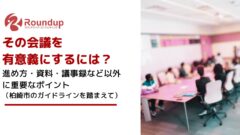 その会議を 有意義にするには? 進め方・資料・議事録など以外に重要なポイント (柏崎市のガイドラインを踏まえて)